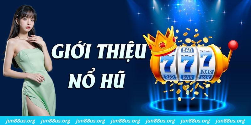 Nổ Hũ - Sảnh Game Chất Lượng ✳ Quay Nhanh Nhận Thưởng Lớn 4 Thông tin giới thiệu sơ lược về sảnh Nổ Hũ